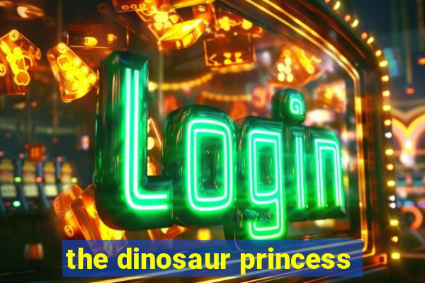 the dinosaur princess